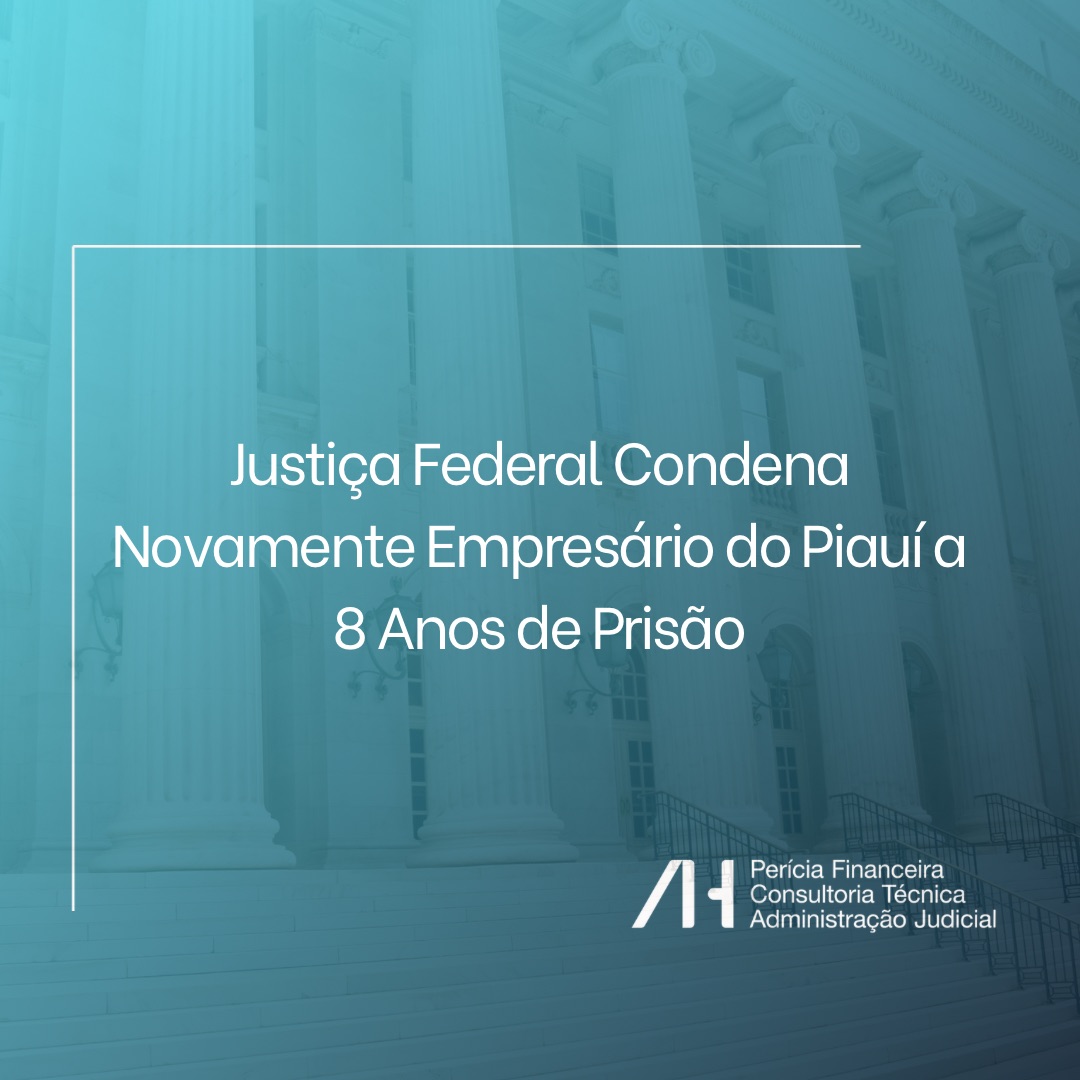 Justiça Federal Condena Novamente Empresário do Piauí a 8 Anos de Prisão