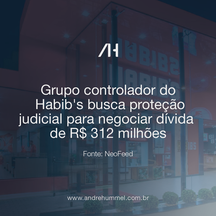 Grupo controlador do Habib's busca proteção judicial para negociar dívida de R$ 312 milhões