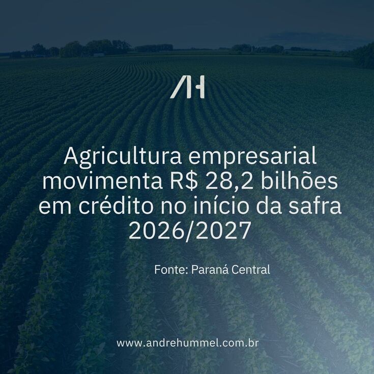 Agricultura empresarial movimenta R$ 28,2 bilhões em crédito no início da safra 2026/2027