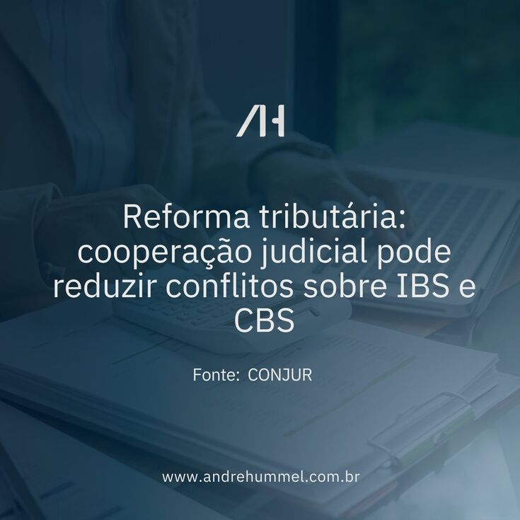 Reforma tributária: cooperação judicial pode reduzir conflitos sobre IBS e CBS