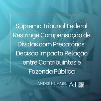 Supremo Tribunal Federal Restringe Compensação de Dívidas com Precatórios: Decisão Impacta Relação entre Contribuintes e Fazenda Pública