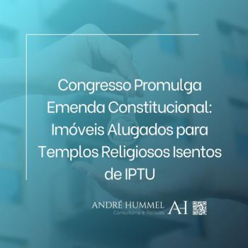 Congresso Promulga Emenda Constitucional: Imóveis Alugados para Templos Religiosos Isentos de IPTU