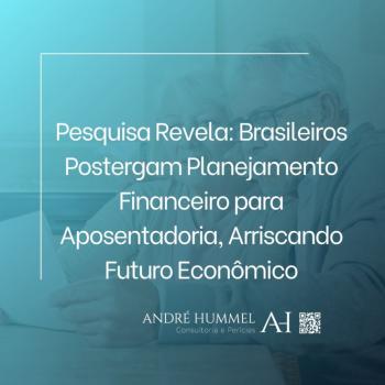 Pesquisa Revela: Brasileiros Postergam Planejamento Financeiro para Aposentadoria, Arriscando Futuro Econômico