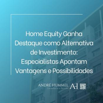 Home Equity Ganha Destaque como Alternativa de Investimento: Especialistas Apontam Vantagens e Possibilidades