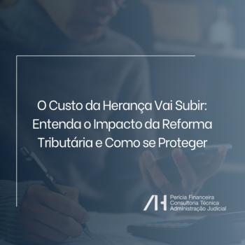 O Custo da Herança Vai Subir: Entenda o Impacto da Reforma Tributária e Como se Proteger