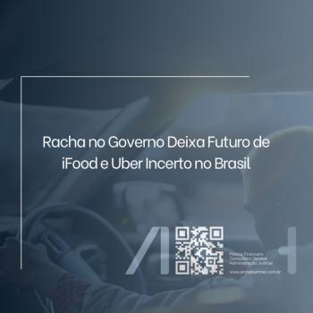 Racha no Governo Deixa Futuro de iFood e Uber Incerto no Brasil