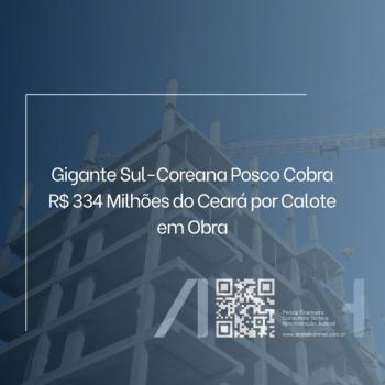 Gigante Sul-Coreana Posco Cobra R$ 334 Milhões do Ceará por Calote em Obra