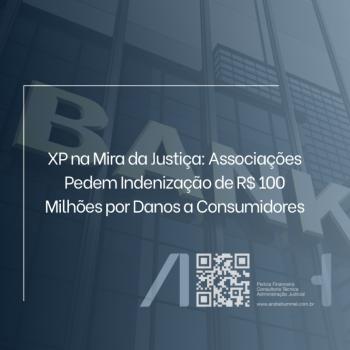 XP na Mira da Justiça: Associações Pedem Indenização de R$ 100 Milhões por Danos a Consumidores