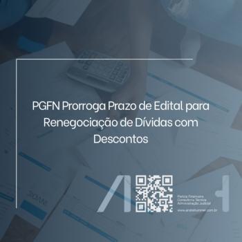PGFN Prorroga Prazo de Edital para Renegociação de Dívidas com Descontos