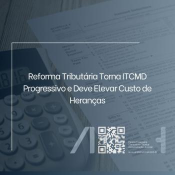 Reforma Tributária Torna ITCMD Progressivo e Deve Elevar Custo de Heranças