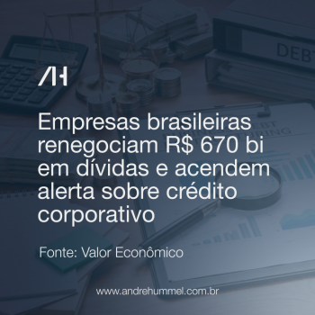 Empresas brasileiras renegociam R$ 670 bilhões em dívidas e acendem alerta sobre crédito corporativo