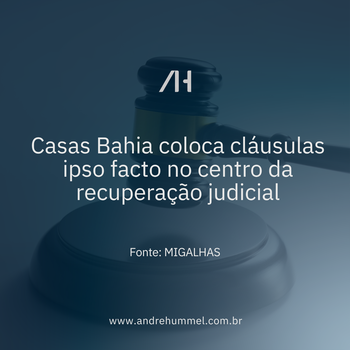 Casas Bahia coloca cláusulas ipso facto no centro da recuperação judicial