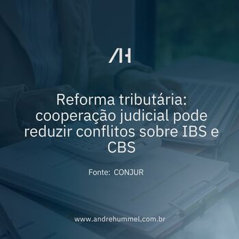 Reforma tributária: cooperação judicial pode reduzir conflitos sobre IBS e CBS