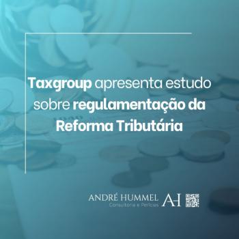 Taxgroup apresenta estudo sobre regulamentação da Reforma Tributária, confira: